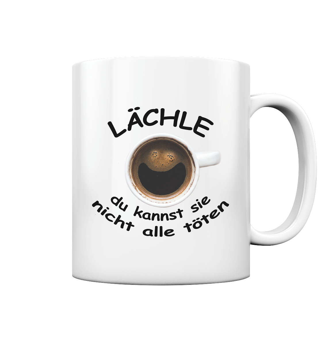 Tasse - Lächle - du kannst sie nicht alle töten - glossy