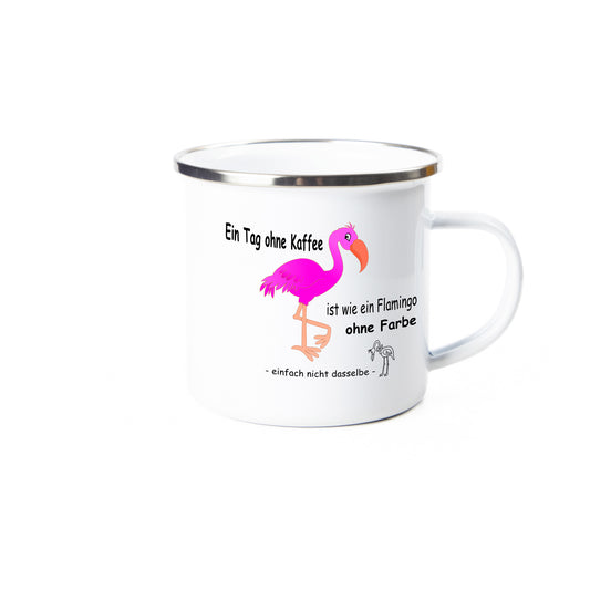 Emaille Tasse - Flamingo - Ein Tag ohne Kaffee ist wie ein Flamingo ohne Farbe - einfach nicht dasselbe